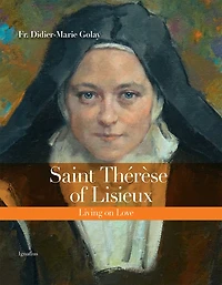 Saint Thérèse Of Lisieux: Living On Love