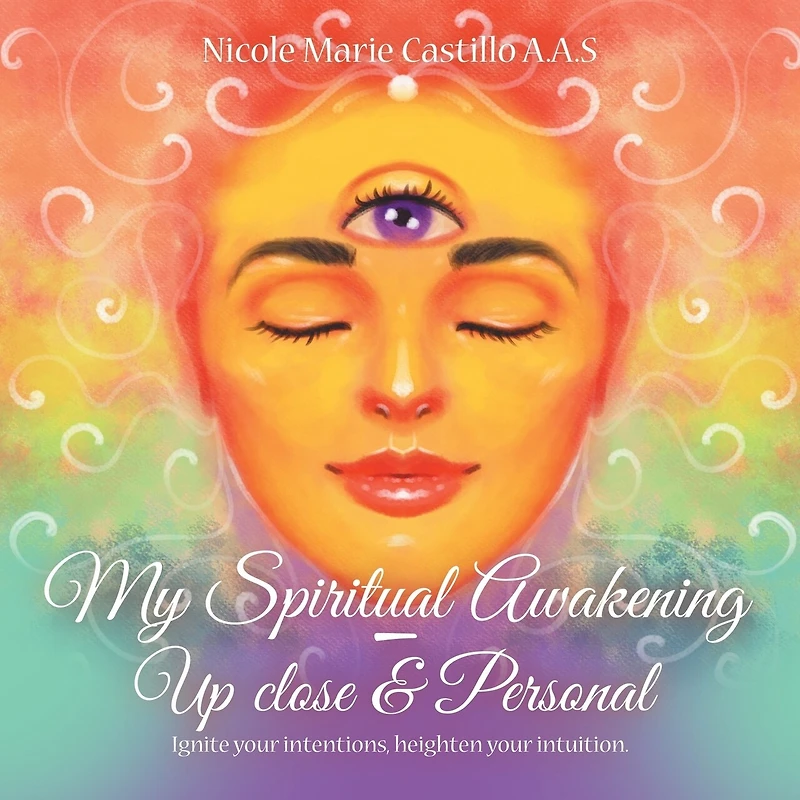 My Spiritual Awakening - up Close & Personal: Ignite Your Intentions, Heighten Intuition.