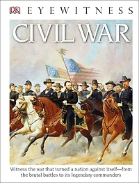 Eyewitness Civil War: Witness the War That Turned a Nation Against Itself