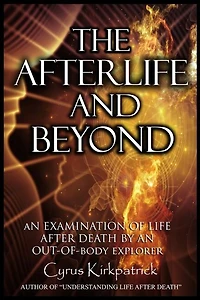 The Afterlife and Beyond: An Examination of Life After Death by an Out-of-Body Explorer