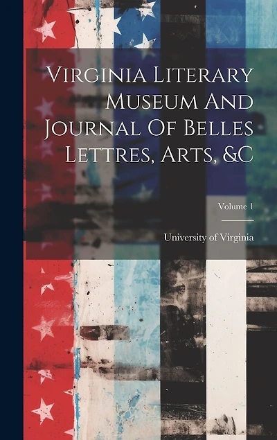 Virginia Literary Museum And Journal Of Belles Lettres, Arts, � Volume 1