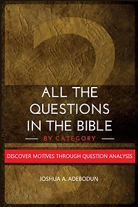 All The Questions In The Bible -By Category.: Discover Motives Through Question Analysis