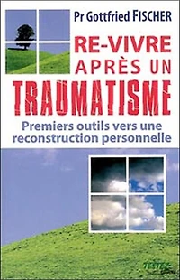 Re-vivre après un traumatisme : premiers outils vers une reconstruction personnelle: premiers outils vers une reconstruction personnelle