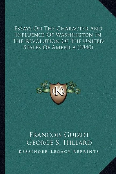 Essays On The Character And Influence Of Washington In The Revolution Of The United States Of America (1840)