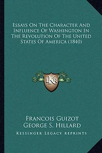 Essays On The Character And Influence Of Washington In The Revolution Of The United States Of America (1840)