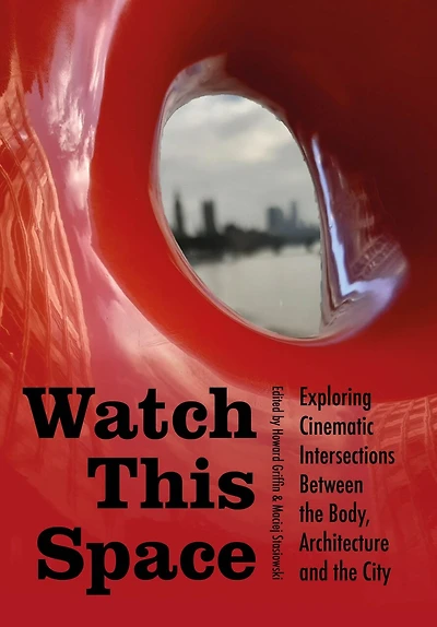 Watch this Space: Exploring Cinematic Intersections Between the Body, Architecture and City