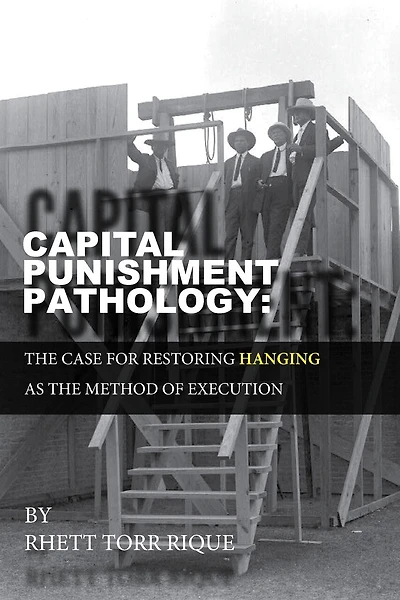 Capital Punishment Pathology: : The Case for Restorning Hanging as the Method of Execution