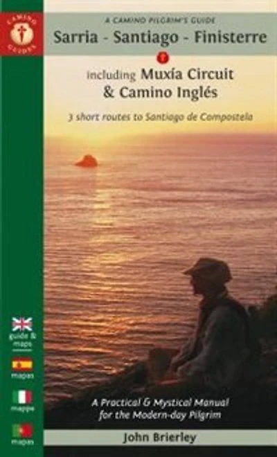 A Camino Pilgrim's Guide Sarria - Santiago - Finisterre: Including Muxia Circuit & Camino Ingles - 3 Short Routes To Santiago De Compostela