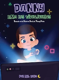 Danny Ama Los Videojuegos: Basado en la Historia Real de Danny Peña