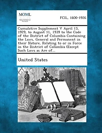 Cumulative Supplement V April 15, 1929, to August 11, 1939 to the Code of the District of Columbia Containing the Laws, General and Permanent in Their
