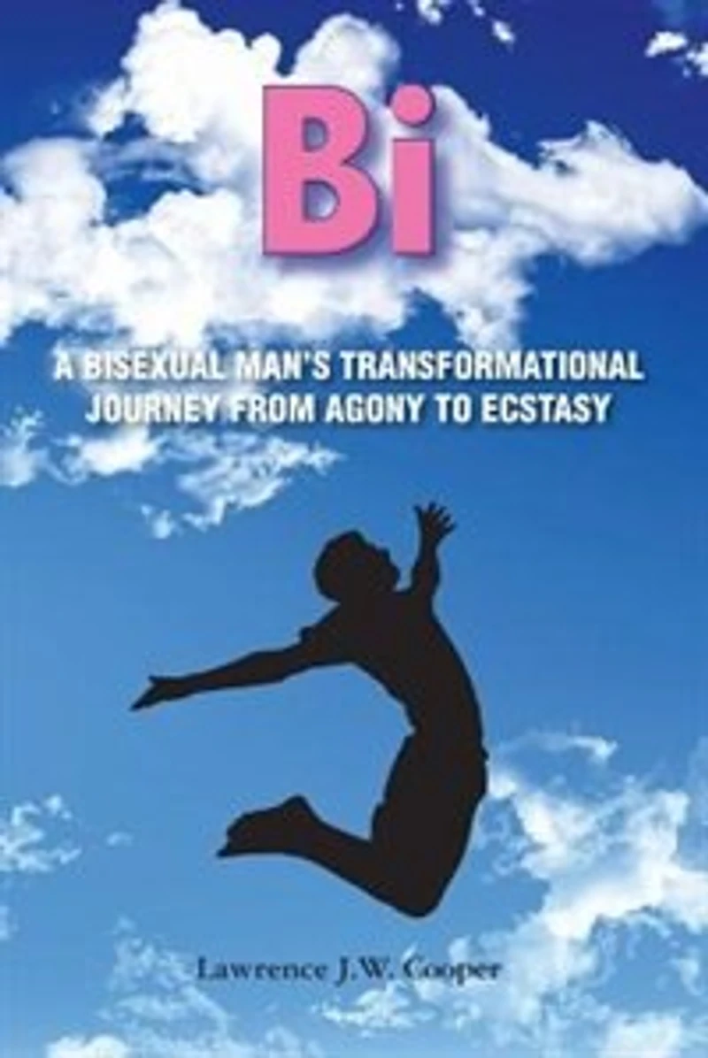 Bi: A Bisexual Man's Transformational Journey from Agony to Ecstasy