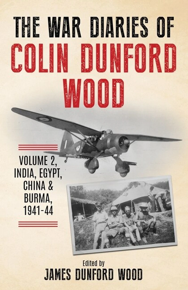 The War Diaries of Colin Dunford Wood, Volume 2: India, Egypt, China & Burma, 1941-44