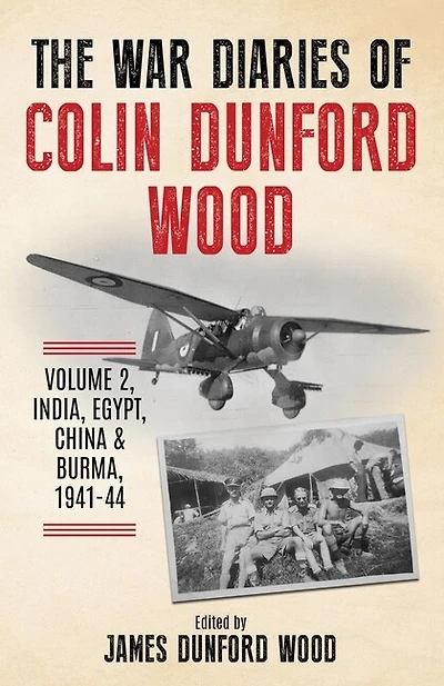 The War Diaries of Colin Dunford Wood, Volume 2: India, Egypt, China & Burma, 1941-44