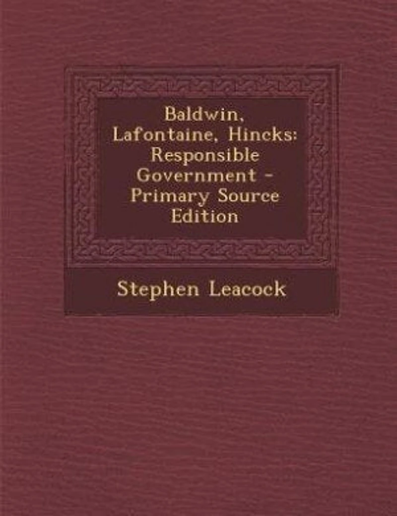 Baldwin, Lafontaine, Hincks: Responsible Government