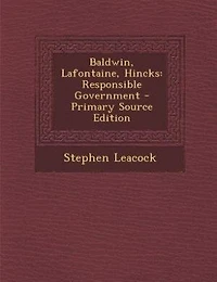Baldwin, Lafontaine, Hincks: Responsible Government
