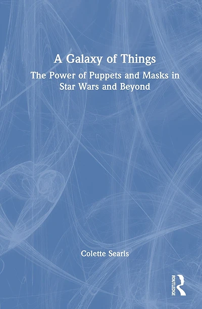 A Galaxy of Things: The Power Puppets and Masks Star Wars Beyond