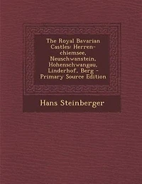 The Royal Bavarian Castles: Herren-chiemsee, Neuschwanstein, Hohenschwangau, Linderhof, Berg