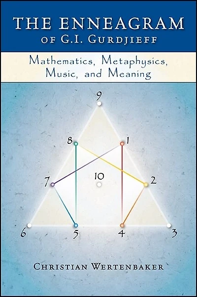 The Enneagram of G. I. Gurdjieff: Mathematics, Metaphysics, Music, And Meaning