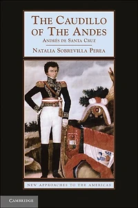 the Caudillo of Andes: Andrés De Santa Cruz