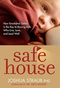 Safe House: How Emotional Safety Is The Key To Raising Kids Who Live, Love, And Lead Well