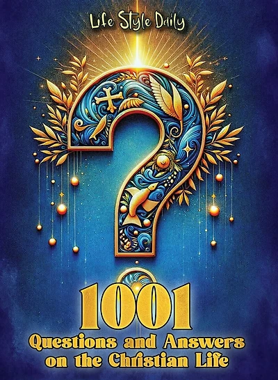 1001 Questions and Answers on the Christian Life: Exploring Faith and Spirituality: Powerful Questions and Answers for the Christian Journey