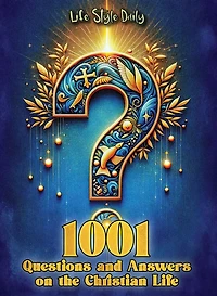 1001 Questions and Answers on the Christian Life: Exploring Faith and Spirituality: Powerful Questions and Answers for the Christian Journey