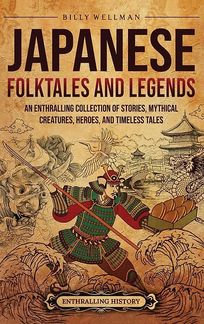 Japanese Folktales and Legends: An Enthralling Collection of Stories, Mythical Creatures, Heroes, and Timeless Tales