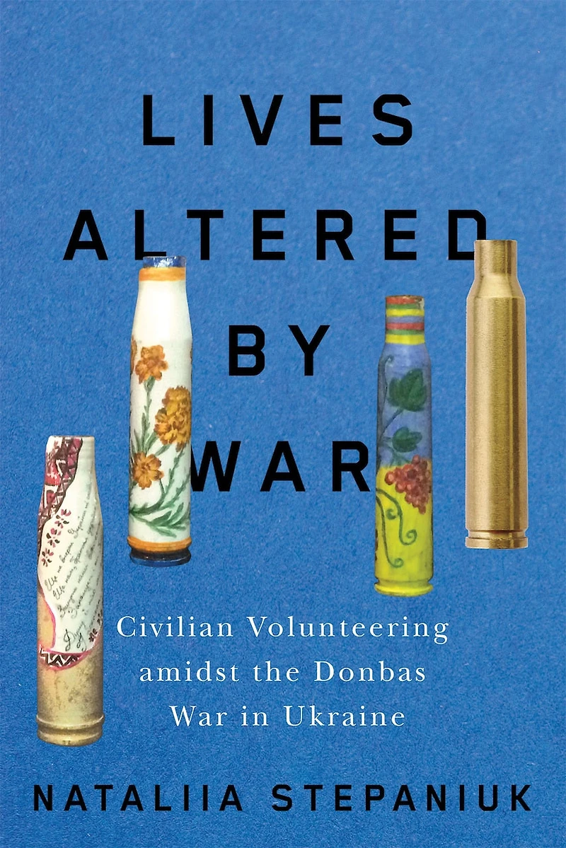 Lives Altered by War: Civilian Volunteering amidst the Donbas War Ukraine