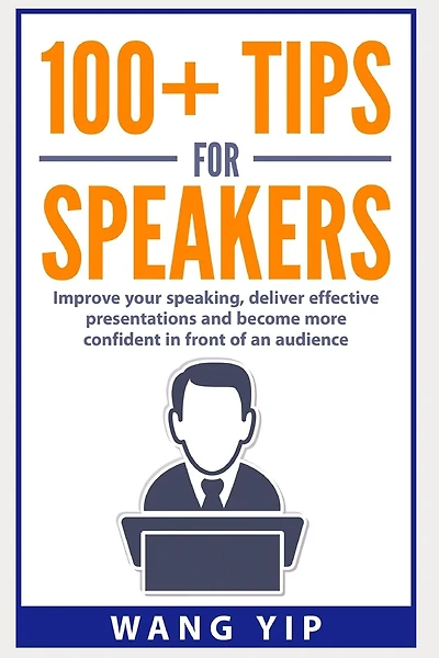 100+ Tips for Speakers: Practical tips to help you improve your speaking, deliver effective presentations and to become more confident in front of an audience