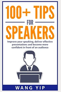 100+ Tips for Speakers: Practical tips to help you improve your speaking, deliver effective presentations and to become more confident in front of an audience