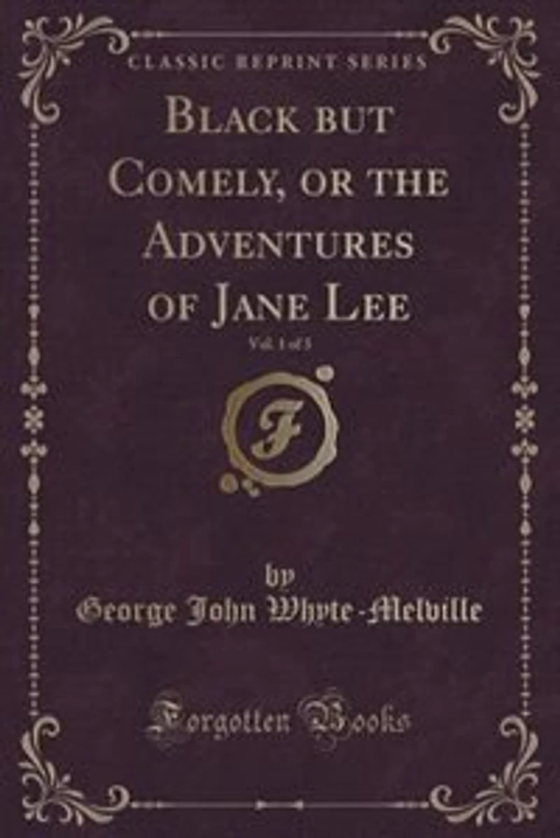 Black but Comely, or the Adventures of Jane Lee, Vol. 1 3 (Classic Reprint)
