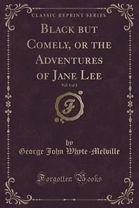 Black but Comely, or the Adventures of Jane Lee, Vol. 1 3 (Classic Reprint)