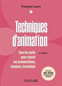 Techniques d'animation - 4e éd.: Tous les outils pour réussir vos présentations, réunions, formations