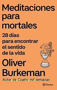 Meditaciones para mortales: 28 días para encontrar el sentido de la vida / Meditations for Mortals: Four Weeks to Embrace Your Limitations and Make Time for What Counts