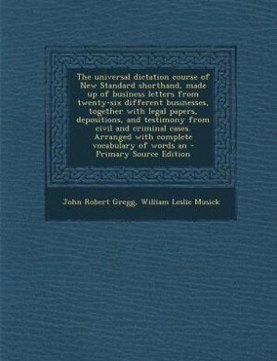The universal dictation course of New Standard shorthand, made up of business letters from twenty-six different businesses, together with legal papers, depositions, and testimony from civil and criminal cases. Arranged with complete vocabulary of words an