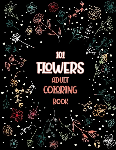 101 Flowers Adult Coloring Book: An Adult or Teen Coloring Book with Featuring Charming Realistic Flowers, Vases, Bunches, Bouquets and a Variety of Flower Designs, Charming Interior Designs