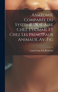 Anatomie Comparée Du Systeme Dentaire Chez L'homme Et Chez Les Principaux Animaux, Av. Fig