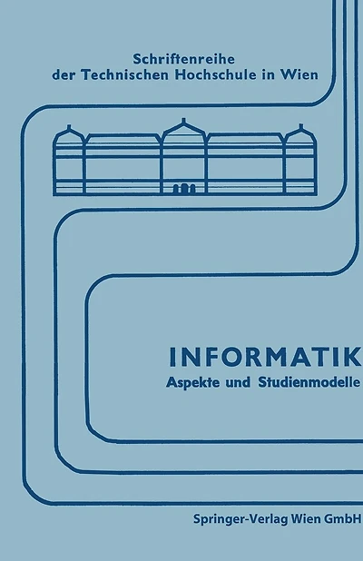 Informatik: Aspekte und Studienmodelle. Symposium zur Vorbereitung einer neuen Studienrichtung in Österreich