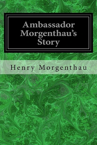 Ambassador Morgenthau's Story: Formerly American Ambassador to Turkey
