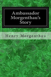 Ambassador Morgenthau's Story: Formerly American Ambassador to Turkey
