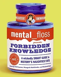 mental floss presents Forbidden Knowledge: A Wickedly Smart Guide to History's Naughtiest Bits