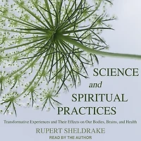 Science and Spiritual Practices Lib/E: Transformative Experiences Their Effects on Our Bodies, Brains, Health