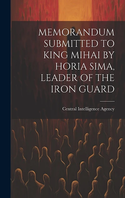 Memorandum Submitted to King Mihai by Horia Sima, Leader of the Iron Guard