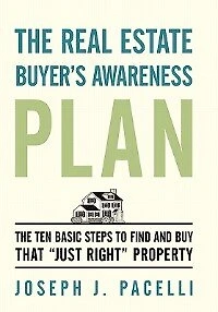 The Real Estate Buyer's Awareness Plan: Ten Basic Steps To Find And Buy That Just Right Property