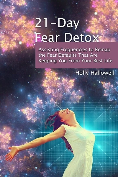 21-Day Fear Detox: Assisting Frequencies to Remap the Fear Defaults That Are Keeping You From Your Best Life