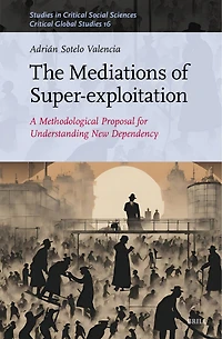 The Mediations of Super-exploitation: A Methodological Proposal for Understanding New Dependency