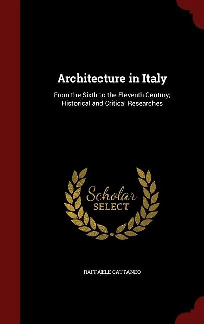 Architecture in Italy: From the Sixth to the Eleventh Century; Historical and Critical Researches