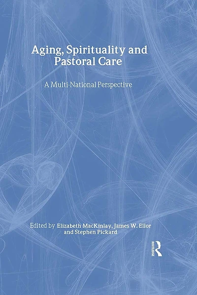 Aging, Spirituality, and Pastoral Care: A Multi-National Perspective