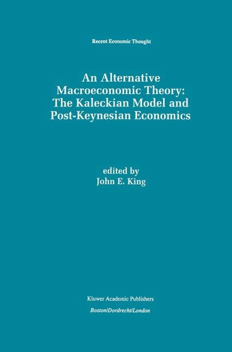 An Alternative Macroeconomic Theory: The Kaleckian Model And Post-keynesian Economics