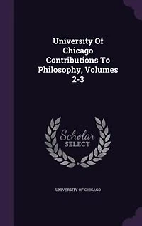 University of Chicago Contributions to Philosophy, Volumes 2-3